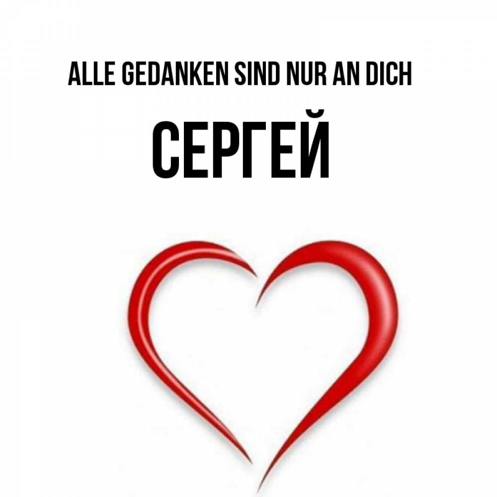 Открытка на каждый день с именем, Сергей Alle Gedanken sind nur an dich для возлюбленной Прикольная открытка с пожеланием онлайн скачать бесплатно 