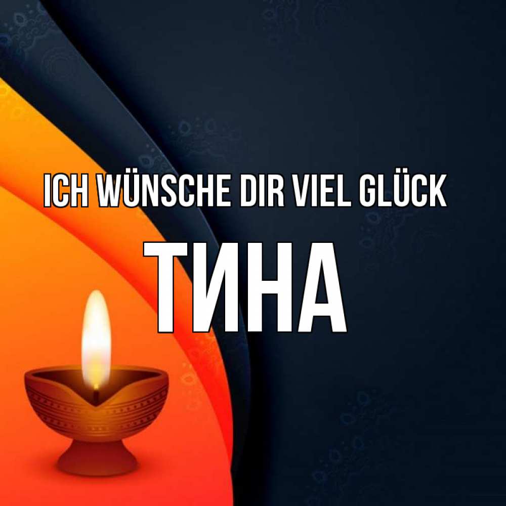 Открытка на каждый день с именем, Тина Ich wünsche dir viel Glück абстрактный фон Прикольная открытка с пожеланием онлайн скачать бесплатно 