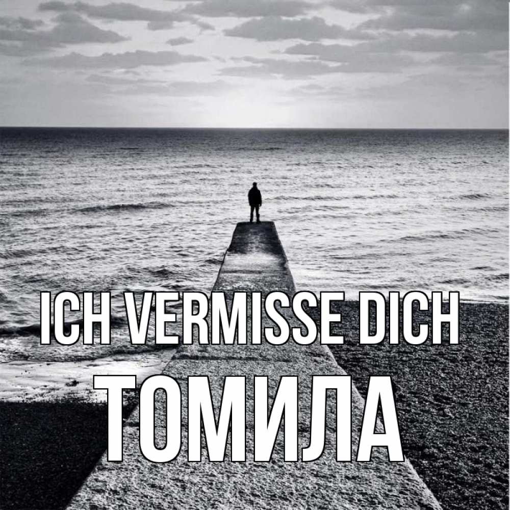 Открытка на каждый день с именем, Томила Ich vermisse dich скучашки Прикольная открытка с пожеланием онлайн скачать бесплатно 