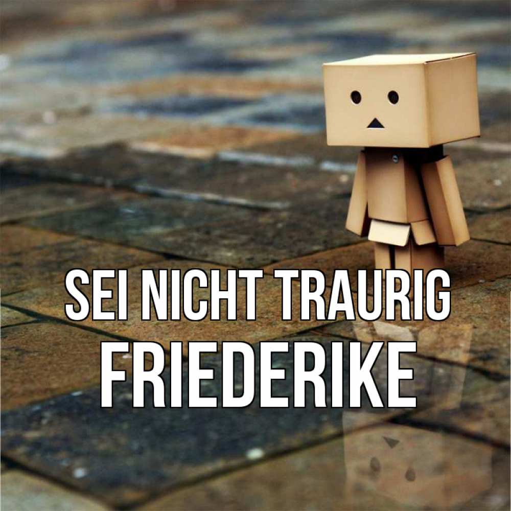 Открытка на каждый день с именем, Friederike Sei nicht traurig Стив Прикольная открытка с пожеланием онлайн скачать бесплатно 