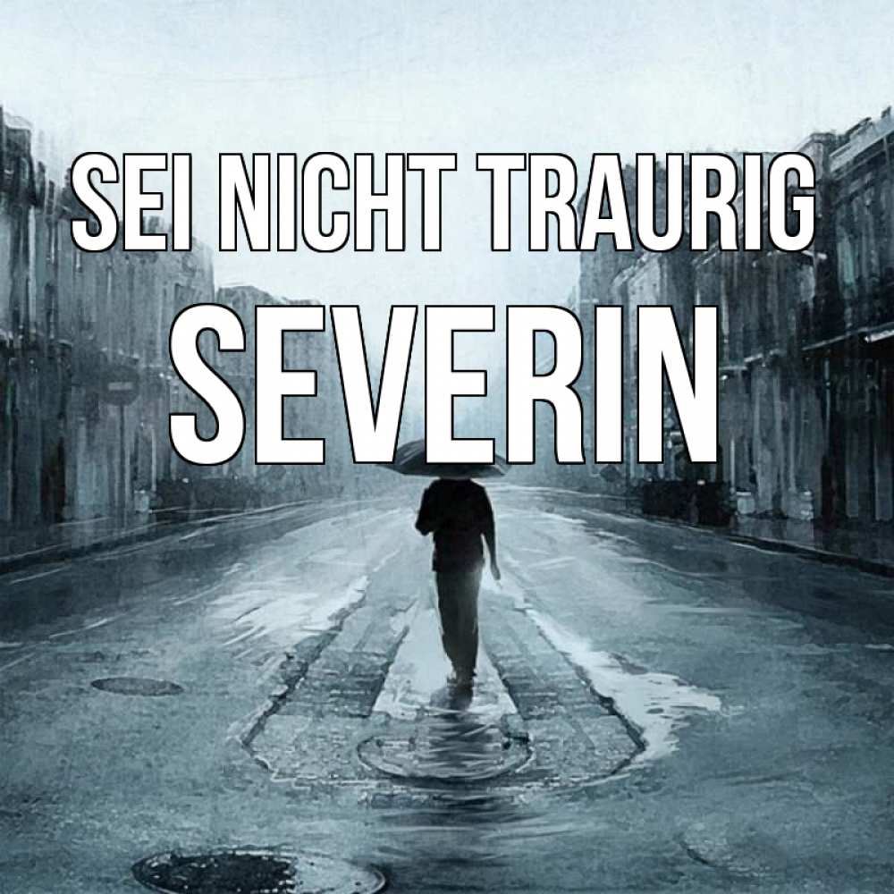 Открытка на каждый день с именем, Severin Sei nicht traurig опустевшая улица Прикольная открытка с пожеланием онлайн скачать бесплатно 