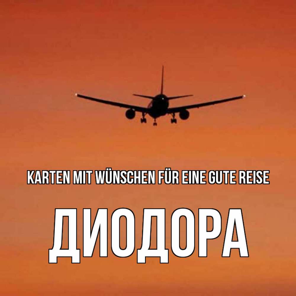 Открытка на каждый день с именем, Диодора Karten mit Wünschen für eine gute Reise силуэт самолета Прикольная открытка с пожеланием онлайн скачать бесплатно 