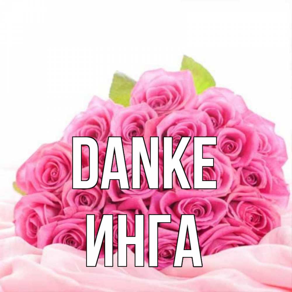 Открытка на каждый день с именем, Инга Danke розовые розы с подписью Прикольная открытка с пожеланием онлайн скачать бесплатно 