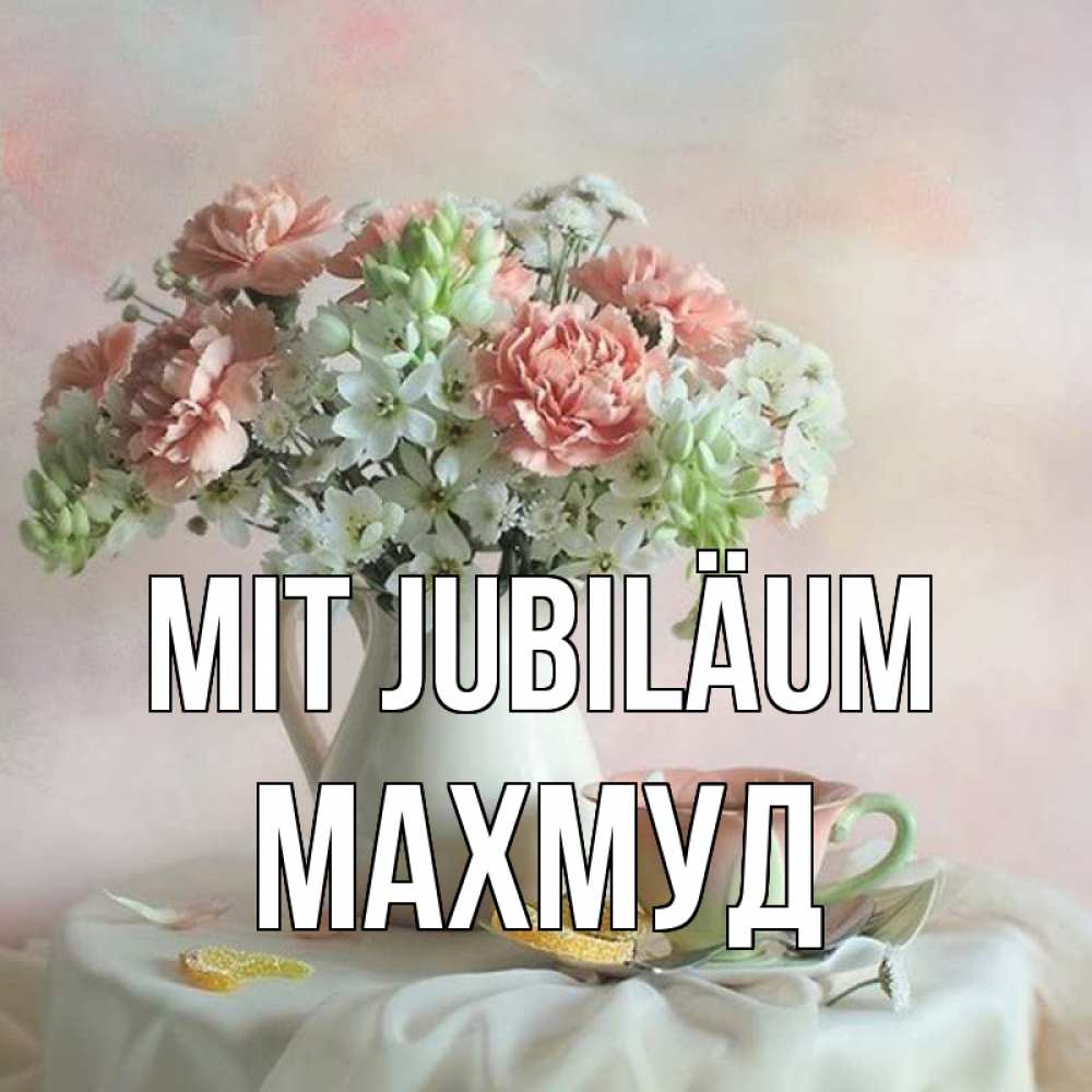 Открытка на каждый день с именем, Махмуд Mit Jubiläum с цветами Прикольная открытка с пожеланием онлайн скачать бесплатно 