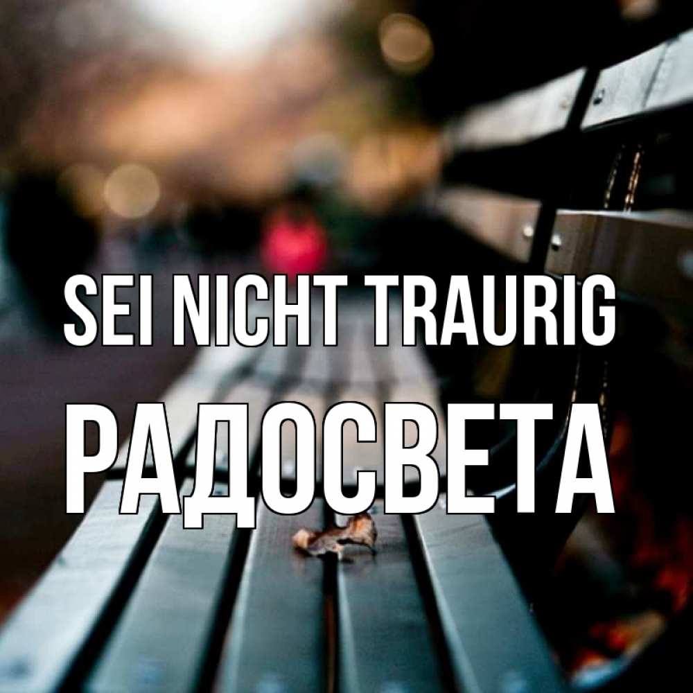 Открытка на каждый день с именем, Радосвета Sei nicht traurig размытый фон Прикольная открытка с пожеланием онлайн скачать бесплатно 