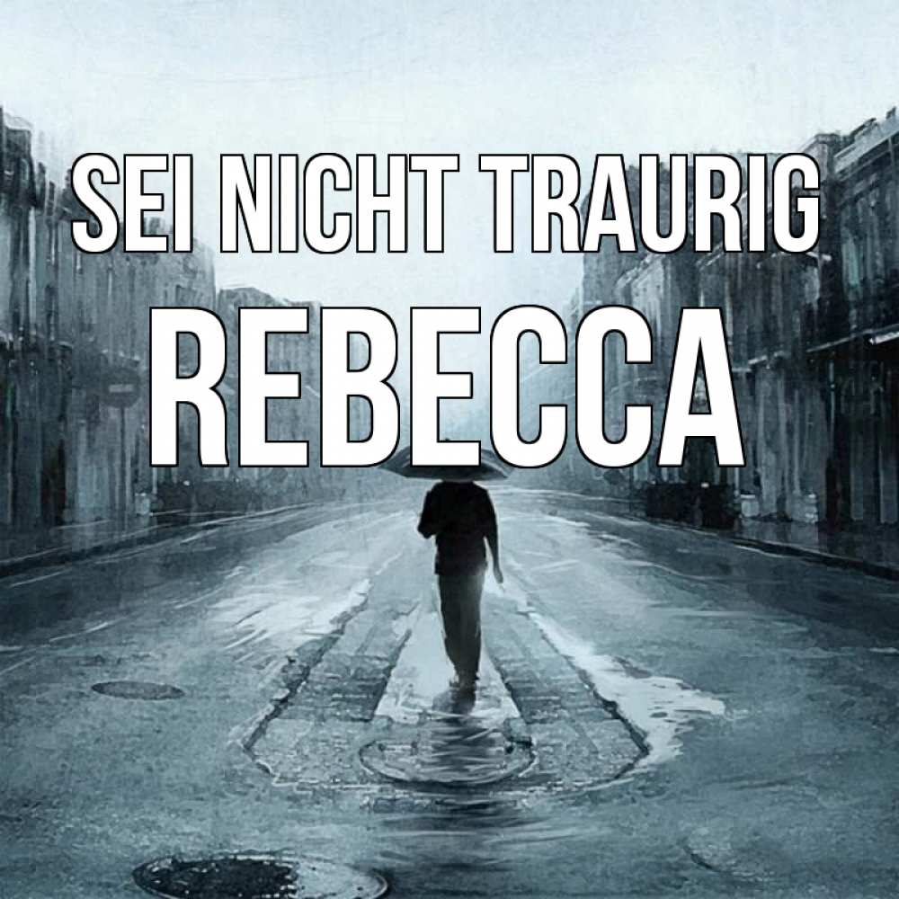 Открытка на каждый день с именем, Rebecca Sei nicht traurig опустевшая улица Прикольная открытка с пожеланием онлайн скачать бесплатно 