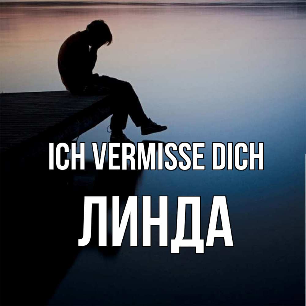 Открытка на каждый день с именем, Линда Ich vermisse dich печаль Прикольная открытка с пожеланием онлайн скачать бесплатно 