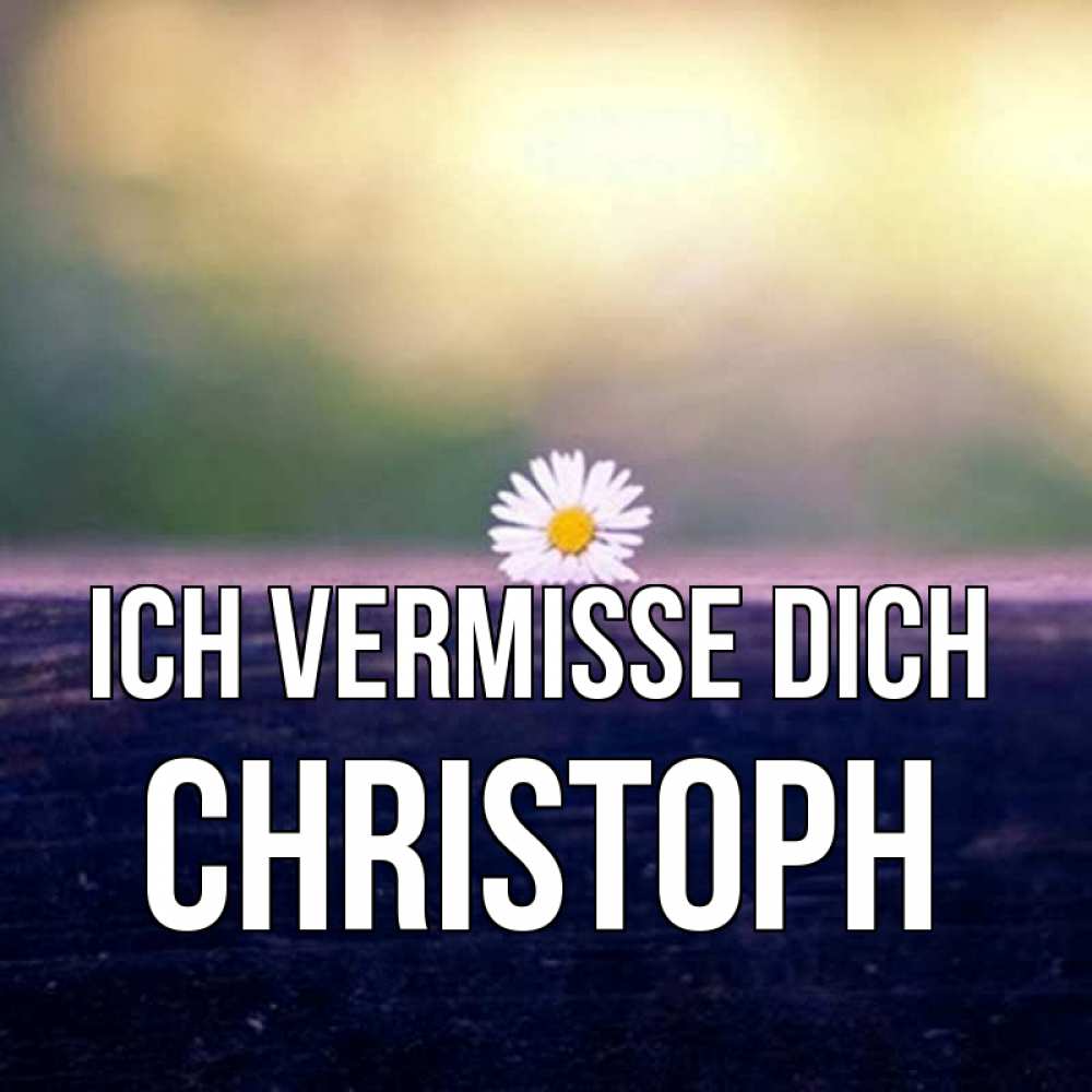 Открытка на каждый день с именем, Christoph Ich vermisse dich приходи в гости Прикольная открытка с пожеланием онлайн скачать бесплатно 