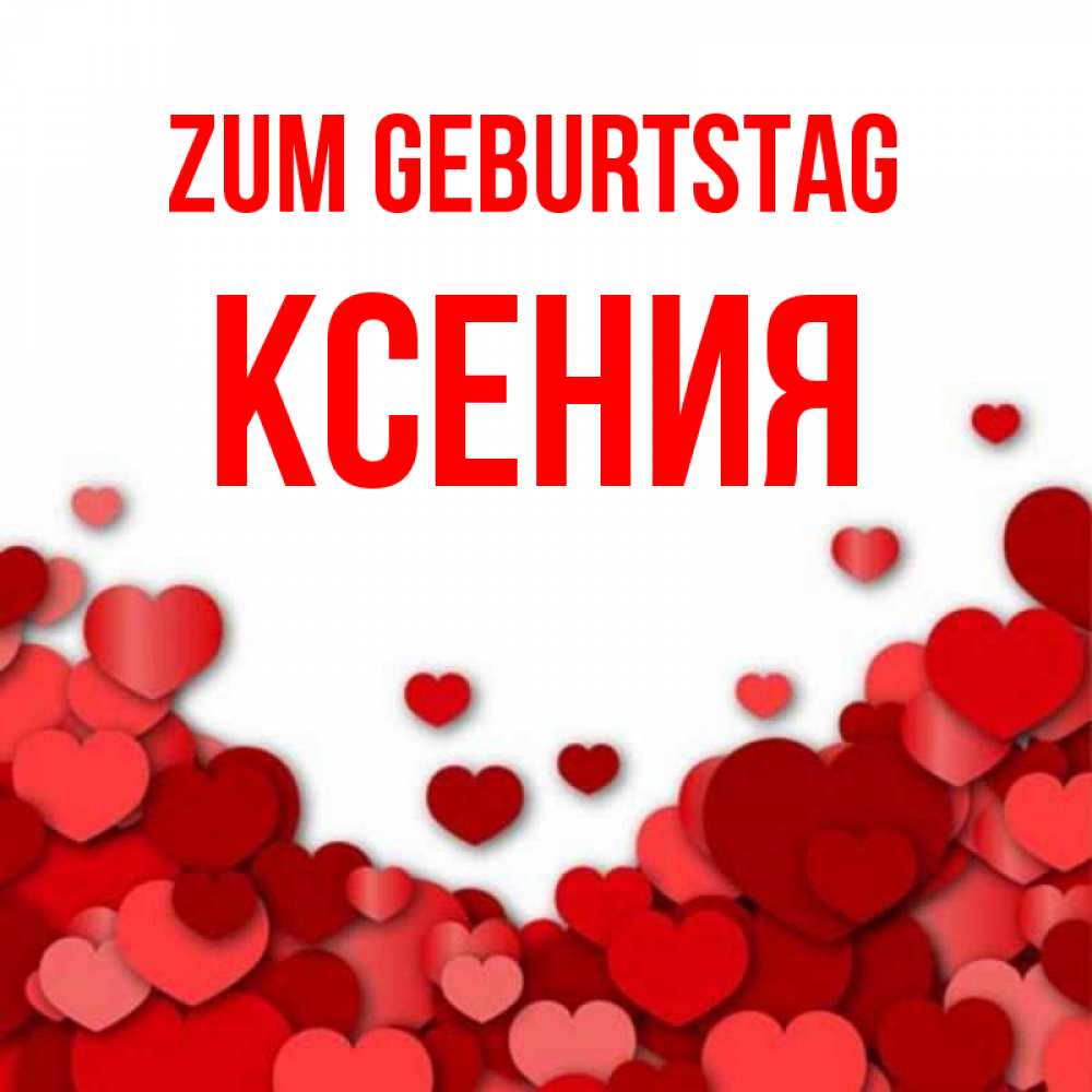 Открытка на каждый день с именем, Ксения Zum Geburtstag много красных сердечек о любви Прикольная открытка с пожеланием онлайн скачать бесплатно 