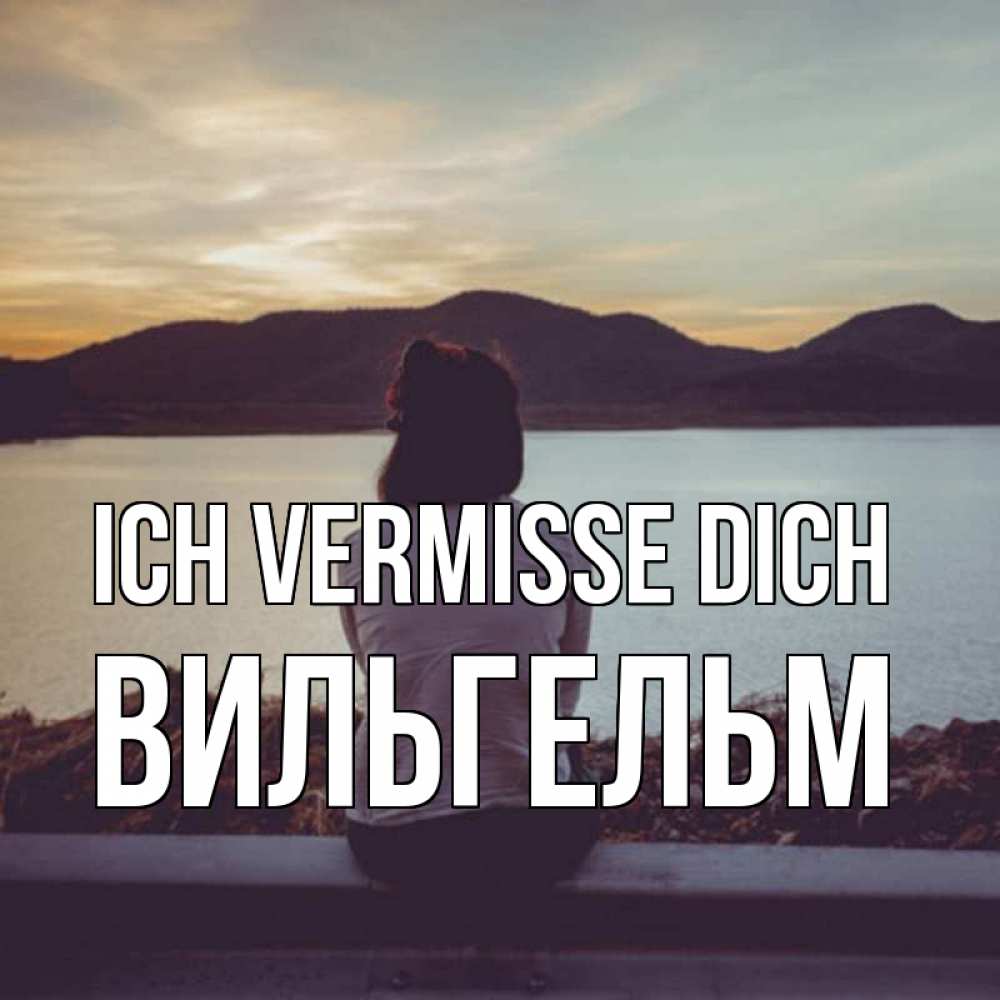 Открытка на каждый день с именем, Вильгельм Ich vermisse dich я уже соскучилась Прикольная открытка с пожеланием онлайн скачать бесплатно 