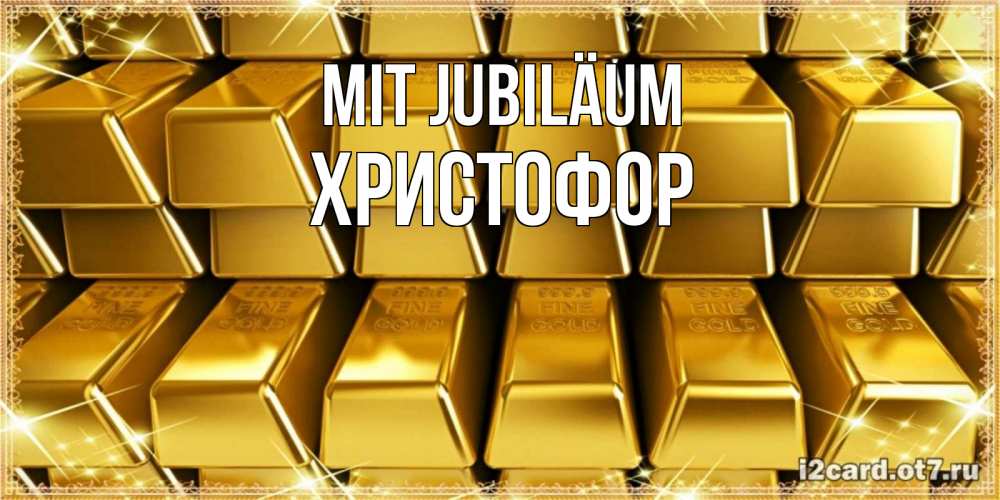 Открытка на каждый день с именем, Христофор Mit Jubiläum открытки с пожеланиями финансовой стабильности Прикольная открытка с пожеланием онлайн скачать бесплатно 