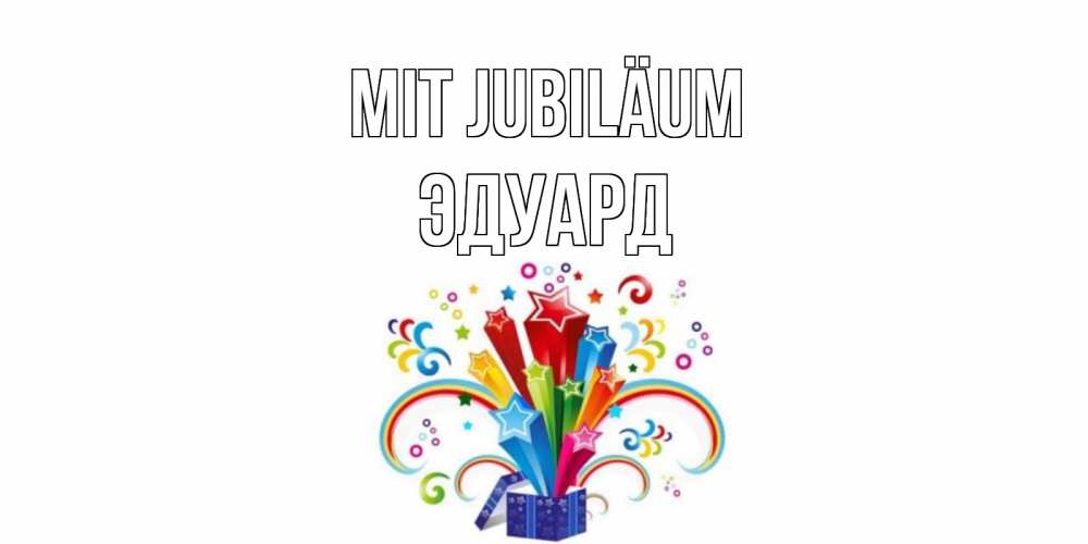 Открытка на каждый день с именем, Эдуард Mit Jubiläum Коробка,радуга,звезды Прикольная открытка с пожеланием онлайн скачать бесплатно 
