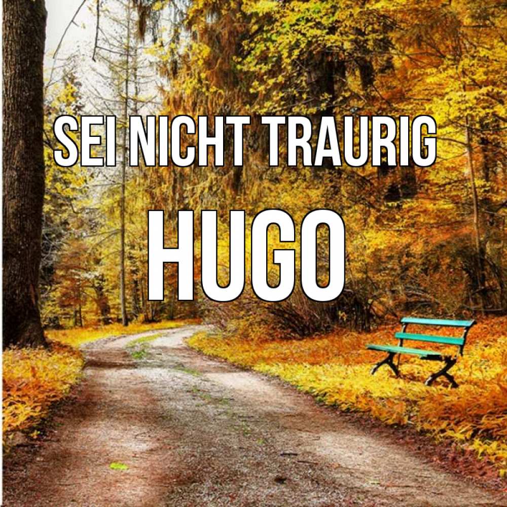 Открытка на каждый день с именем, Hugo Sei nicht traurig зеленая лавочка Прикольная открытка с пожеланием онлайн скачать бесплатно 