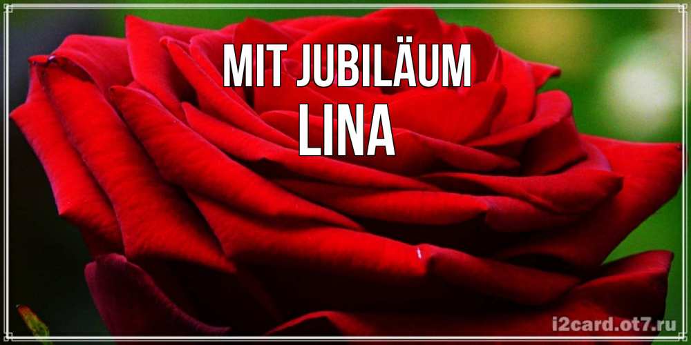 Открытка на каждый день с именем, Lina Mit Jubiläum розочка очень красивая Прикольная открытка с пожеланием онлайн скачать бесплатно 