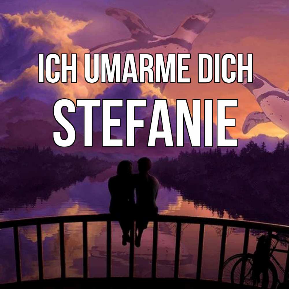 Открытка на каждый день с именем, Stefanie Ich umarme dich парочка сидит на мосте или на набережной Прикольная открытка с пожеланием онлайн скачать бесплатно 