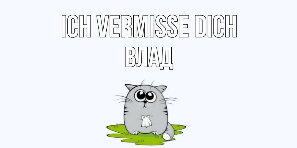Открытка на каждый день с именем, Влад Ich vermisse dich открытки с котиками я по тебе скучаю с именем Прикольная открытка с пожеланием онлайн скачать бесплатно 