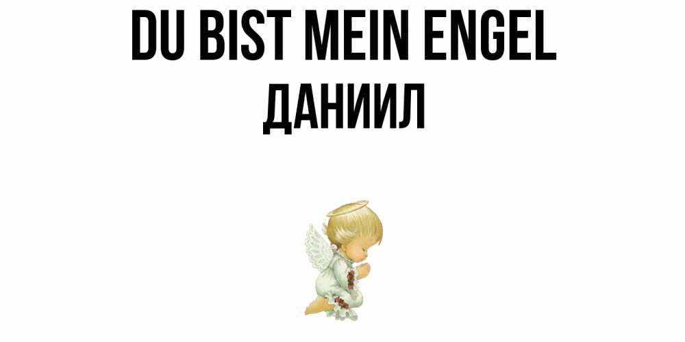 Открытка на каждый день с именем, Даниил Du bist mein Engel ангел Прикольная открытка с пожеланием онлайн скачать бесплатно 