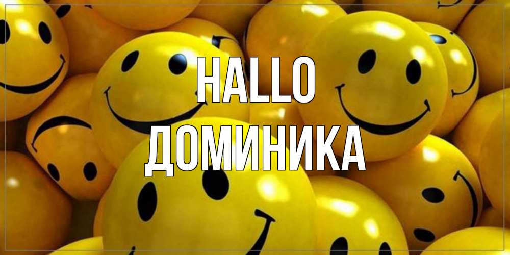 Открытка на каждый день с именем, Доминика Hallo смайл Прикольная открытка с пожеланием онлайн скачать бесплатно 