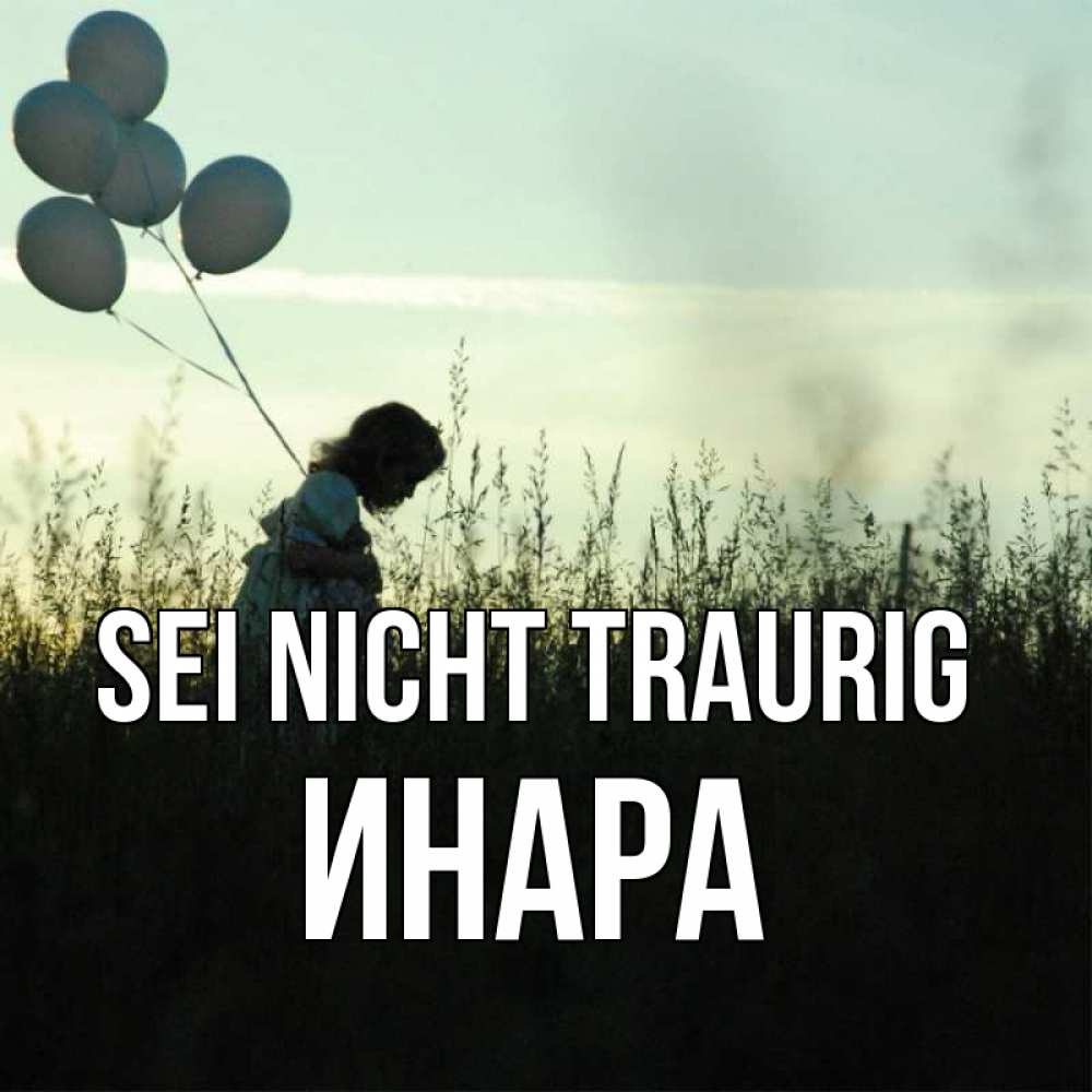 Открытка на каждый день с именем, Инара Sei nicht traurig ребенок Прикольная открытка с пожеланием онлайн скачать бесплатно 