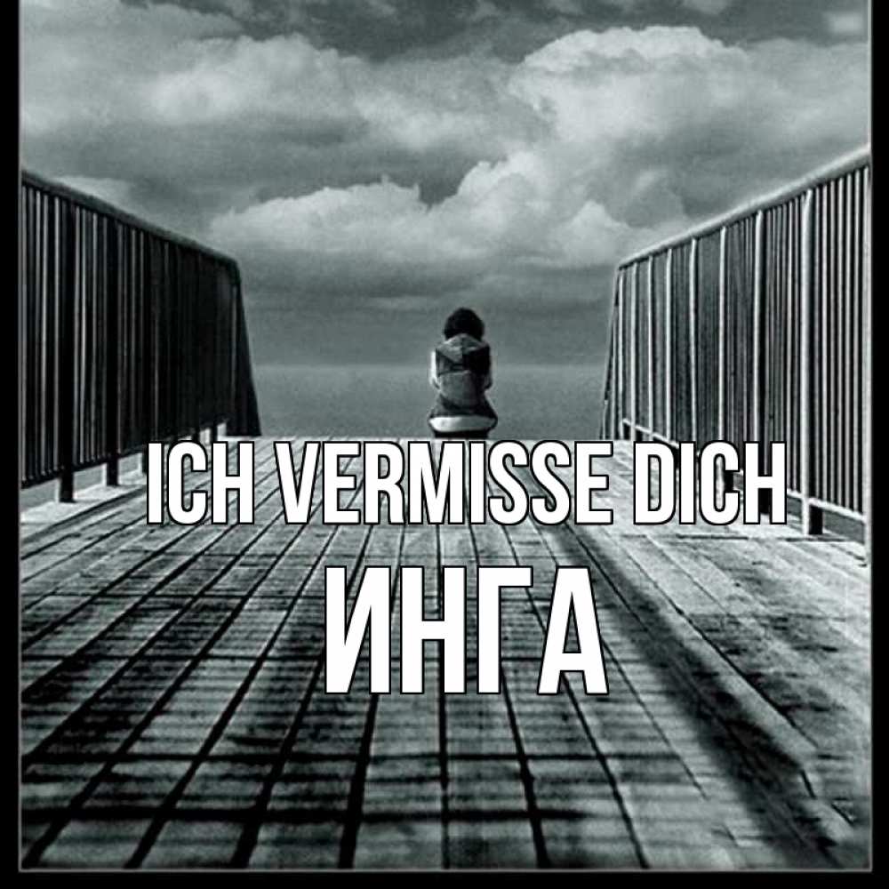 Открытка на каждый день с именем, Инга Ich vermisse dich грусть 2 Прикольная открытка с пожеланием онлайн скачать бесплатно 