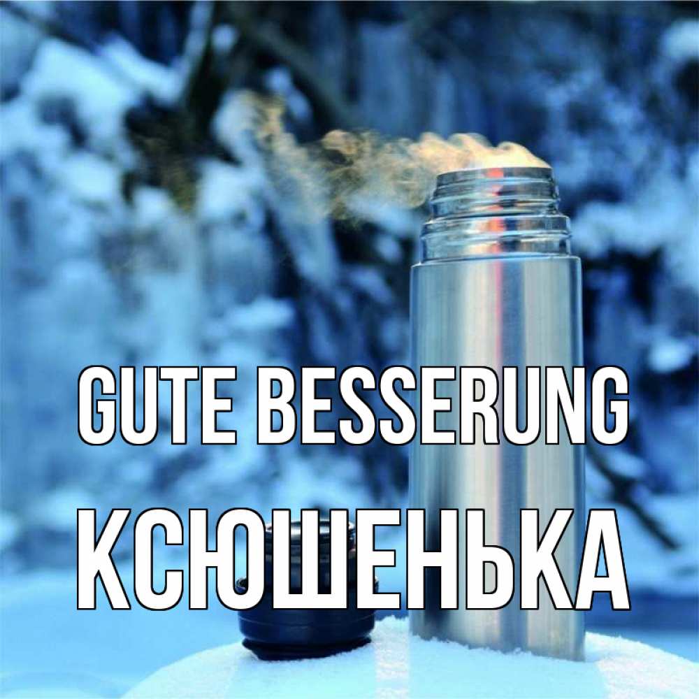 Открытка на каждый день с именем, Ксюшенька Gute Besserung лечитесь не болейте Прикольная открытка с пожеланием онлайн скачать бесплатно 