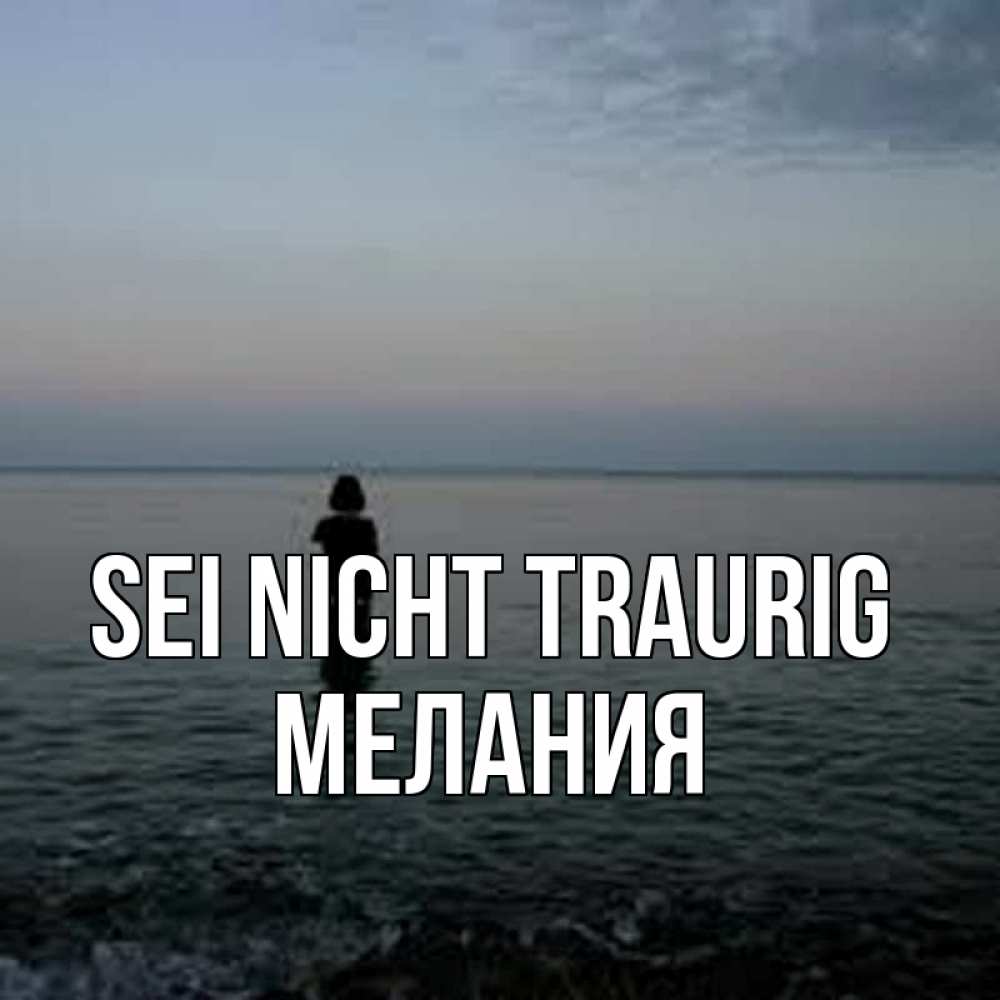 Открытка на каждый день с именем, Мелания Sei nicht traurig девушка Прикольная открытка с пожеланием онлайн скачать бесплатно 