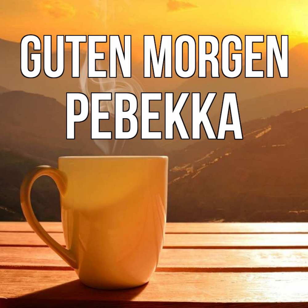 Открытка на каждый день с именем, Ревекка Guten Morgen кофе в горах Прикольная открытка с пожеланием онлайн скачать бесплатно 