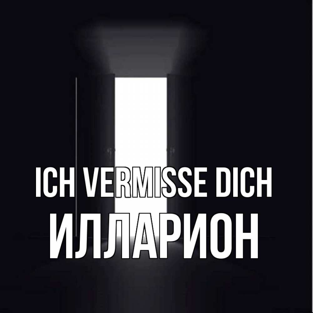 Открытка на каждый день с именем, Илларион Ich vermisse dich дверь и свет Прикольная открытка с пожеланием онлайн скачать бесплатно 