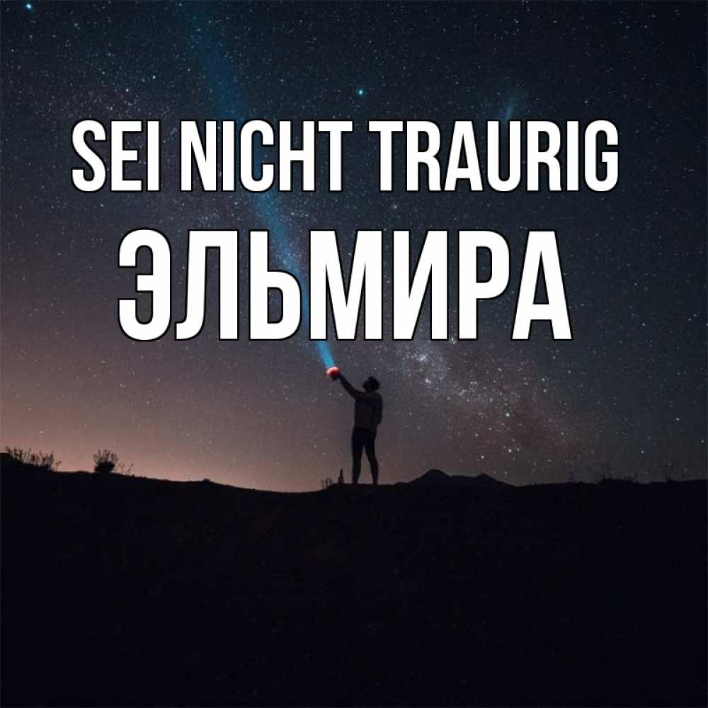 Открытка на каждый день с именем, Эльмира Sei nicht traurig луч света и млечный путь Прикольная открытка с пожеланием онлайн скачать бесплатно 