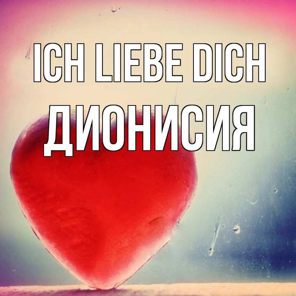 Открытка на каждый день с именем, Дионисия Ich liebe dich красное сердечко Прикольная открытка с пожеланием онлайн скачать бесплатно 