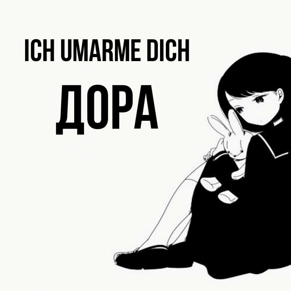 Открытка на каждый день с именем, Дора Ich umarme dich чернобелая картнка Прикольная открытка с пожеланием онлайн скачать бесплатно 