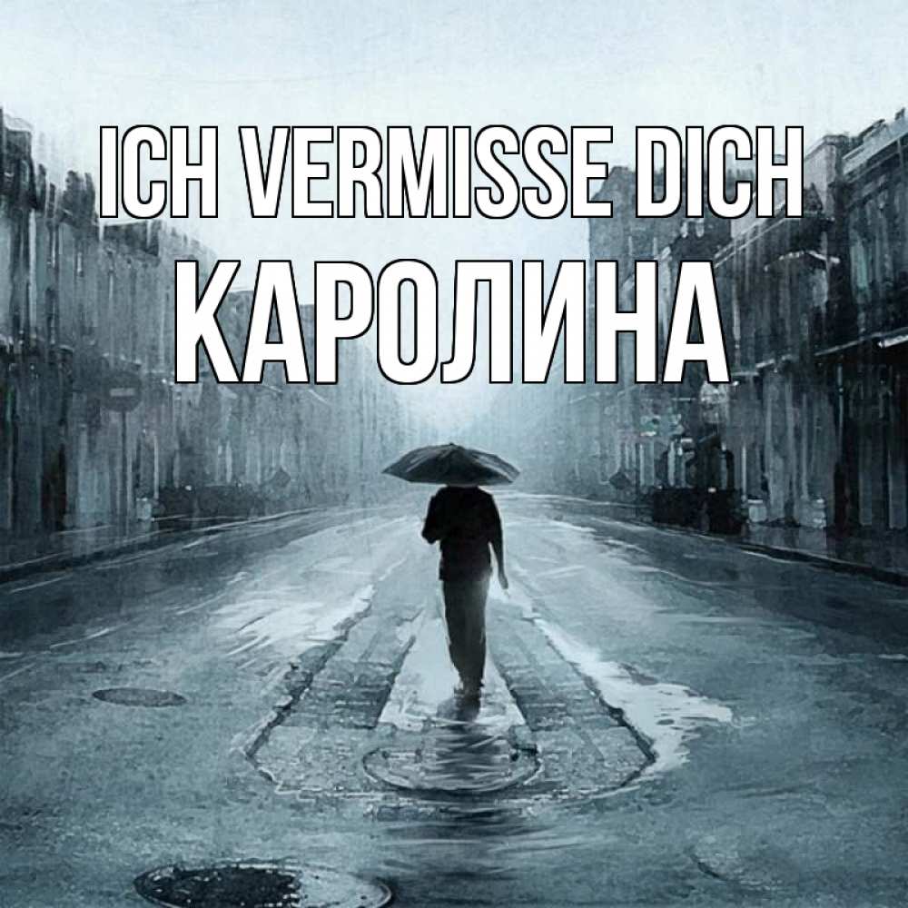 Открытка на каждый день с именем, Каролина Ich vermisse dich мне плохо без тебя Прикольная открытка с пожеланием онлайн скачать бесплатно 
