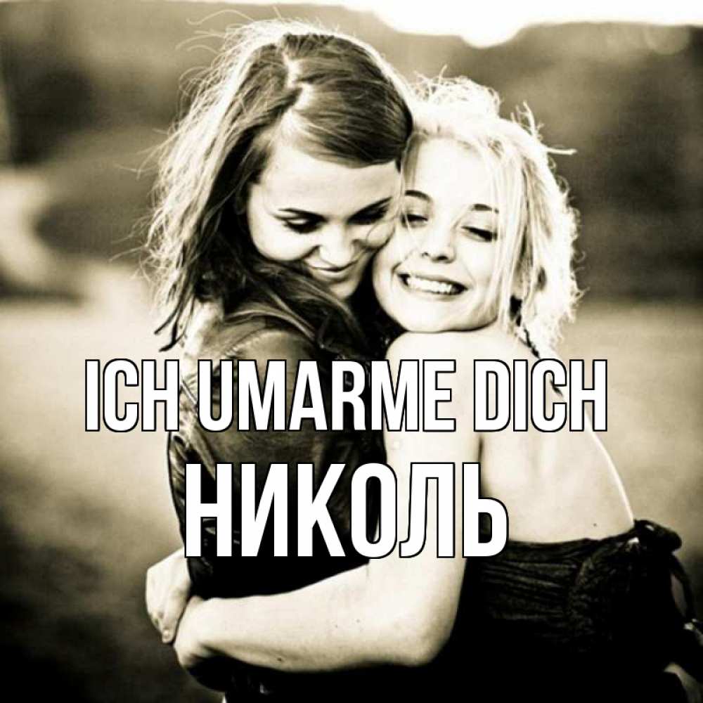 Открытка на каждый день с именем, Николь Ich umarme dich девочки обнимаются Прикольная открытка с пожеланием онлайн скачать бесплатно 