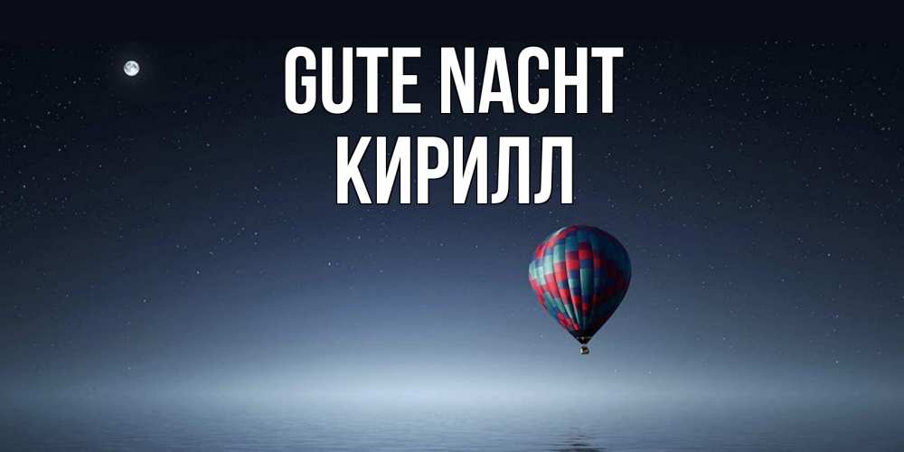 Открытка на каждый день с именем, Кирилл Gute Nacht ночная открытка Прикольная открытка с пожеланием онлайн скачать бесплатно 
