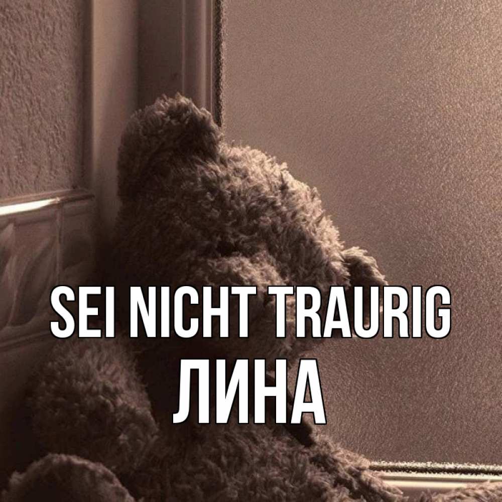 Открытка на каждый день с именем, Лина Sei nicht traurig стекол рефленое Прикольная открытка с пожеланием онлайн скачать бесплатно 