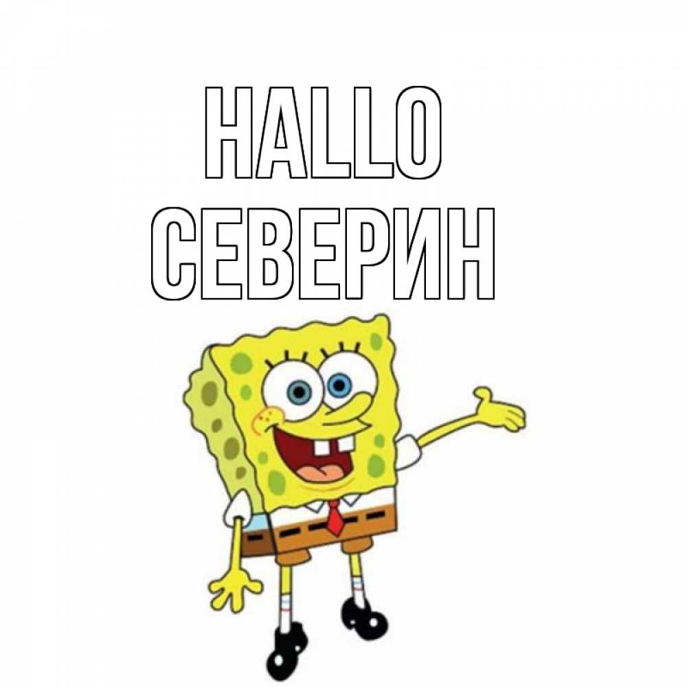 Открытка на каждый день с именем, Северин Hallo спанч Боб на позитиве Прикольная открытка с пожеланием онлайн скачать бесплатно 