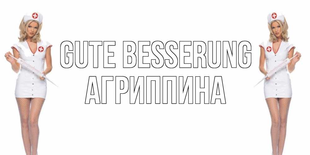 Открытка на каждый день с именем, Агриппина Gute Besserung открытки с медсестрой Прикольная открытка с пожеланием онлайн скачать бесплатно 