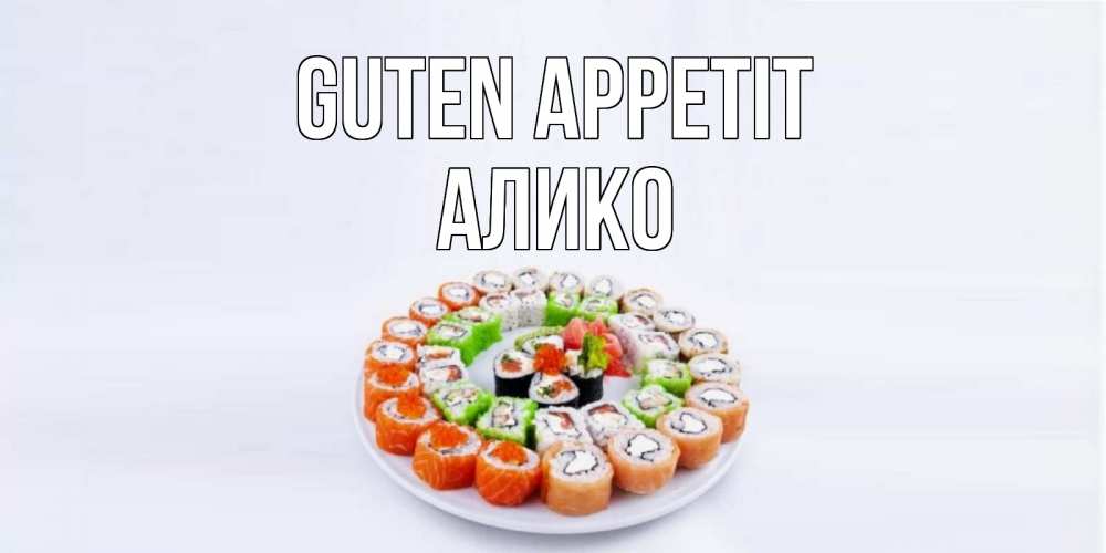 Открытка на каждый день с именем, Алико Guten Appetit суши Прикольная открытка с пожеланием онлайн скачать бесплатно 