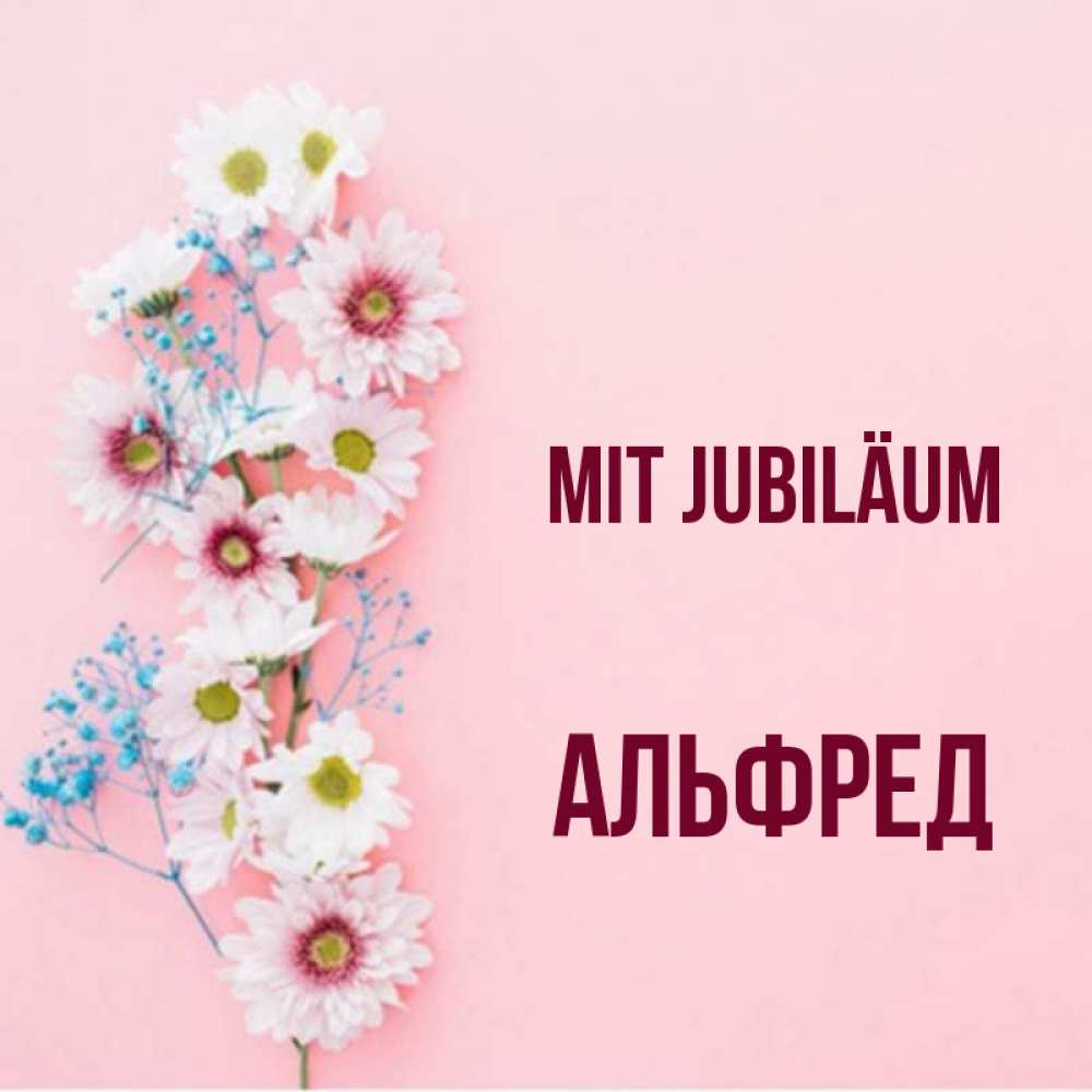 Открытка на каждый день с именем, Альфред Mit Jubiläum Родная моя с днем рождения тебя картинка с цветами белыми и голубыми Прикольная открытка с пожеланием онлайн скачать бесплатно 