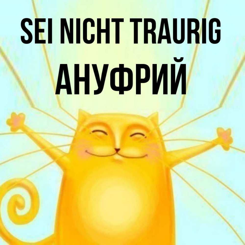 Открытка на каждый день с именем, Ануфрий Sei nicht traurig обнимашки усатые Прикольная открытка с пожеланием онлайн скачать бесплатно 