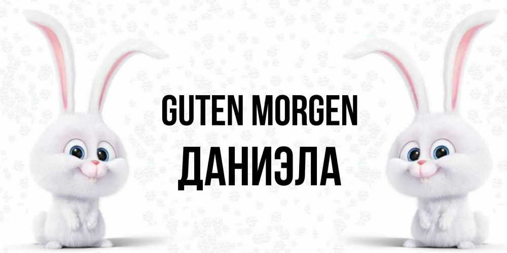 Открытка на каждый день с именем, Даниэла Guten Morgen кролики с длинными ушками Прикольная открытка с пожеланием онлайн скачать бесплатно 