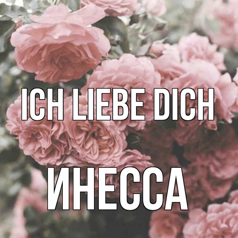 Открытка на каждый день с именем, Инесса Ich liebe dich розы 3 Прикольная открытка с пожеланием онлайн скачать бесплатно 