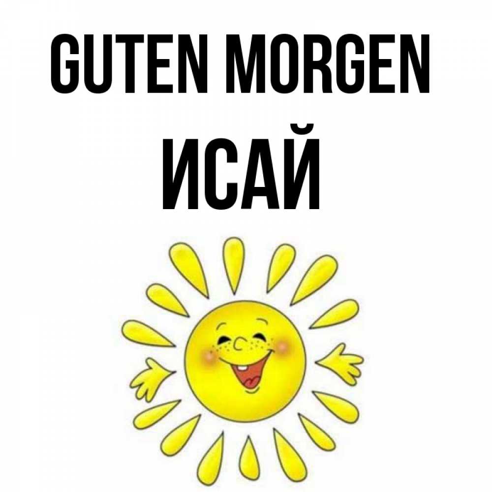 Открытка на каждый день с именем, Исай Guten Morgen улыбка Прикольная открытка с пожеланием онлайн скачать бесплатно 