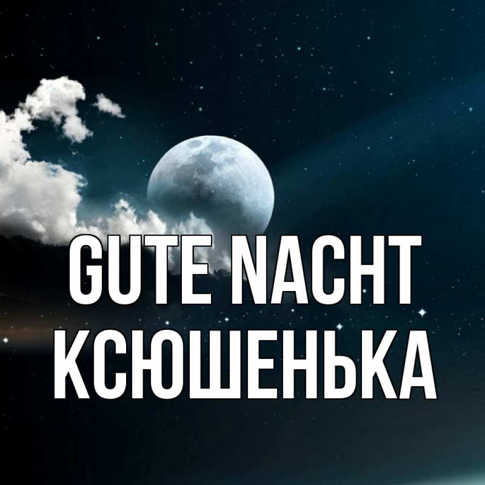 Открытка на каждый день с именем, Ксюшенька Gute Nacht облака в лунном свете Прикольная открытка с пожеланием онлайн скачать бесплатно 