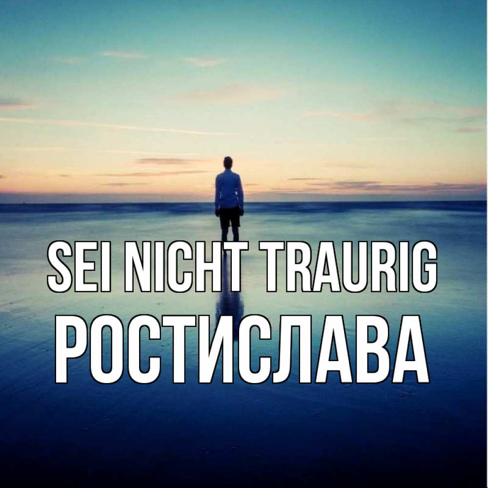 Открытка на каждый день с именем, Ростислава Sei nicht traurig небо и гладь льда Прикольная открытка с пожеланием онлайн скачать бесплатно 