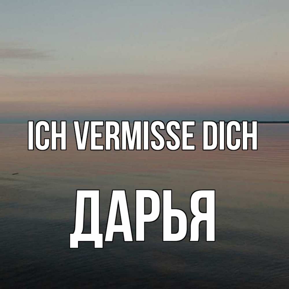 Открытка на каждый день с именем, Дарья Ich vermisse dich пусто Прикольная открытка с пожеланием онлайн скачать бесплатно 