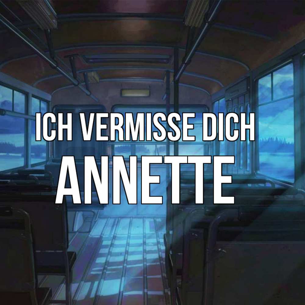 Открытка на каждый день с именем, Annette Ich vermisse dich тоска Прикольная открытка с пожеланием онлайн скачать бесплатно 