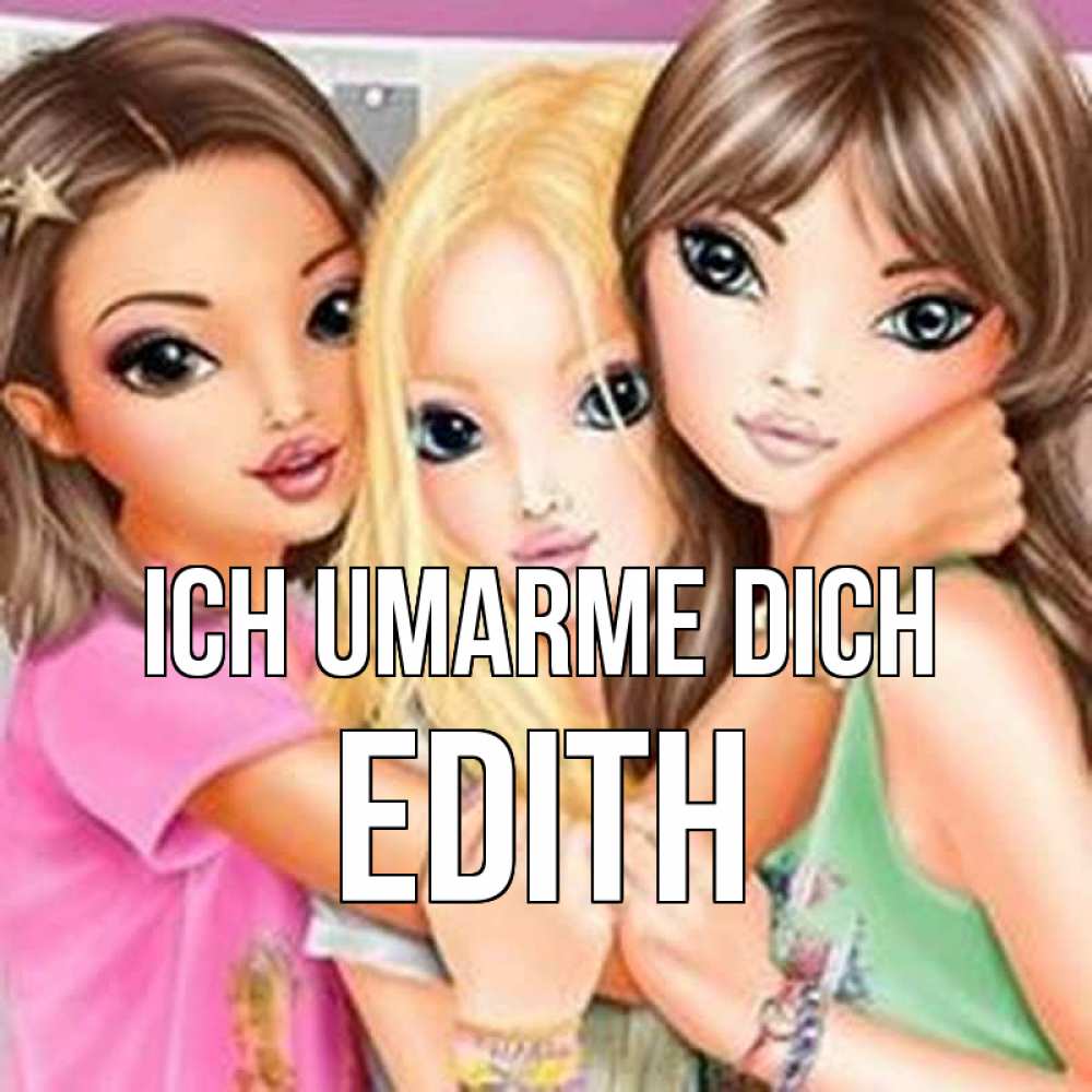 Открытка на каждый день с именем, Edith Ich umarme dich красивые девчонки Прикольная открытка с пожеланием онлайн скачать бесплатно 