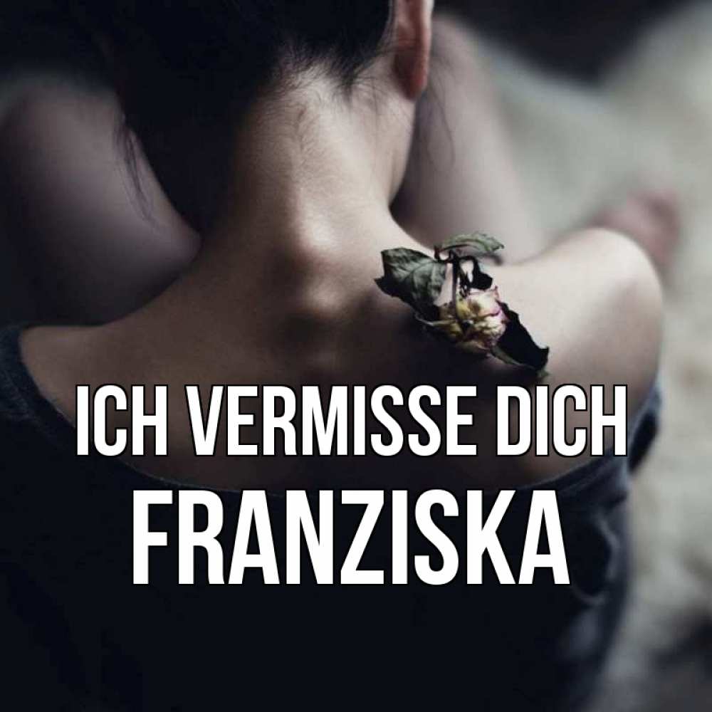 Открытка на каждый день с именем, Franziska Ich vermisse dich засох цветок Прикольная открытка с пожеланием онлайн скачать бесплатно 