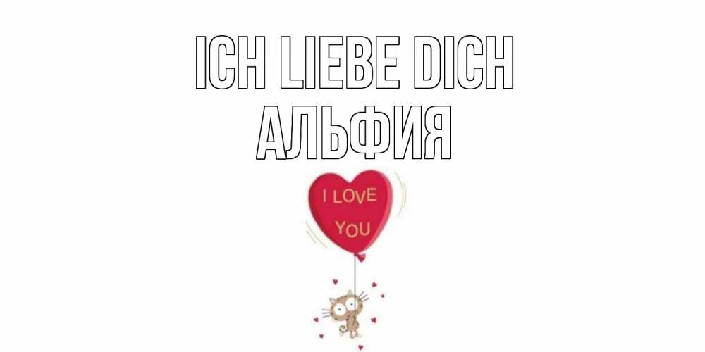 Открытка на каждый день с именем, Альфия Ich liebe dich кот, сердце Прикольная открытка с пожеланием онлайн скачать бесплатно 